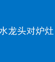 淮北阴阳风水化煞一百零二—— 水龙头对炉灶